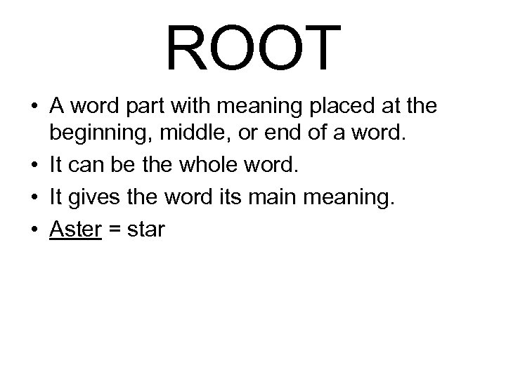 ROOT • A word part with meaning placed at the beginning, middle, or end