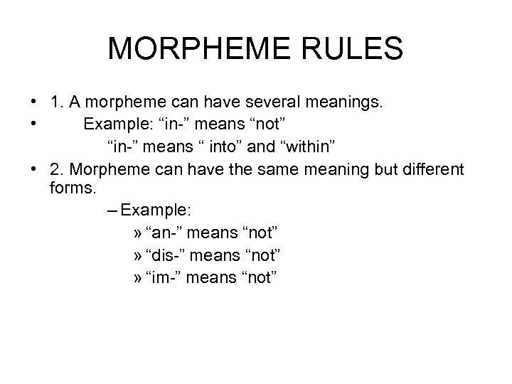 MORPHEME RULES • 1. A morpheme can have several meanings. • Example: “in-” means