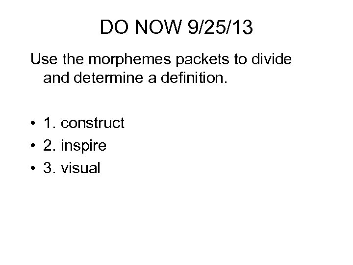 DO NOW 9/25/13 Use the morphemes packets to divide and determine a definition. •