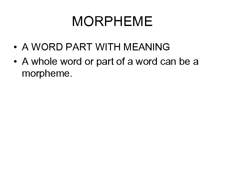 MORPHEME • A WORD PART WITH MEANING • A whole word or part of