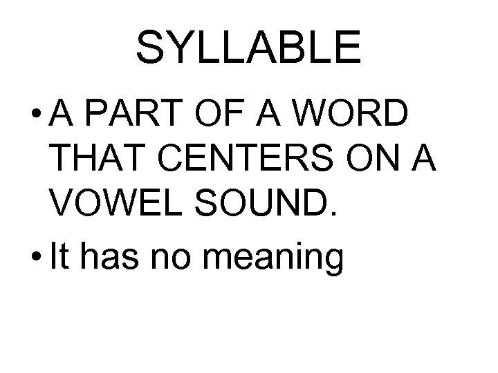 SYLLABLE • A PART OF A WORD THAT CENTERS ON A VOWEL SOUND. •