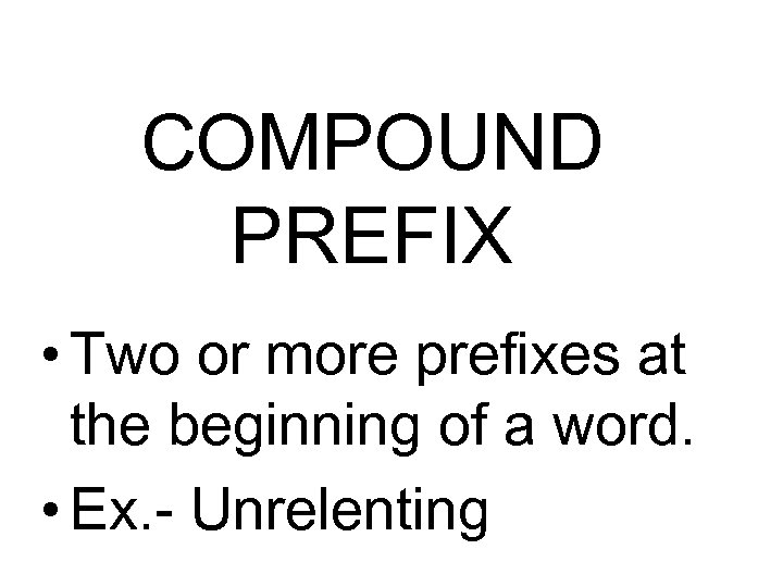 COMPOUND PREFIX • Two or more prefixes at the beginning of a word. •