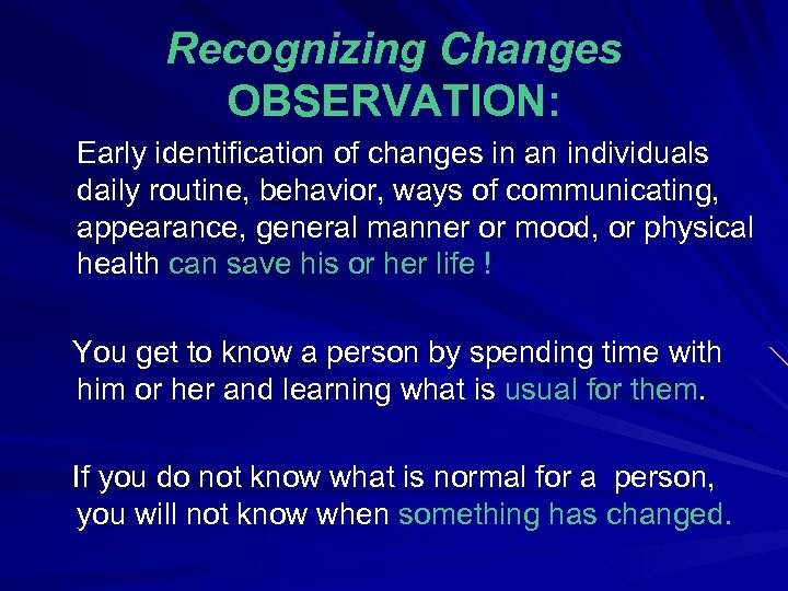 Recognizing Changes OBSERVATION: Early identification of changes in an individuals daily routine, behavior, ways