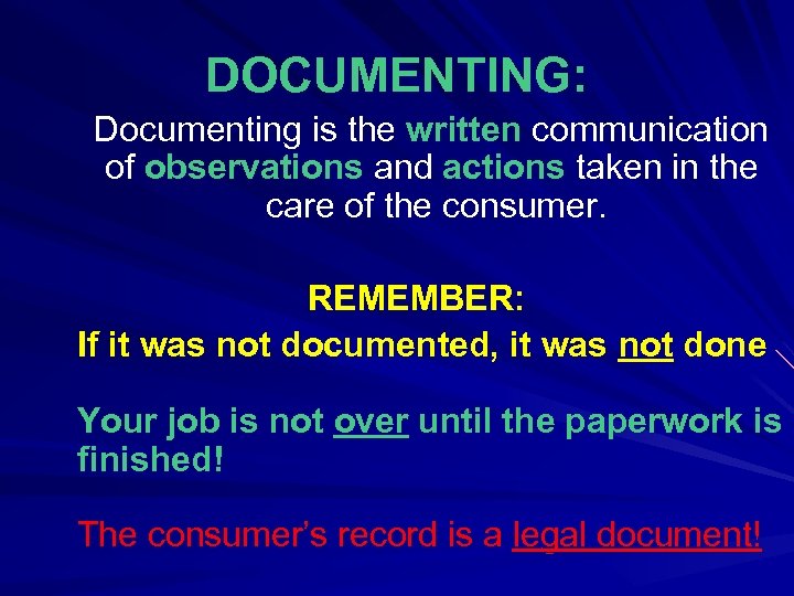 DOCUMENTING: Documenting is the written communication of observations and actions taken in the care