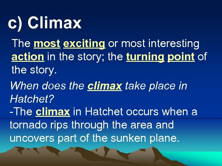 c) Climax The most exciting or most interesting action in the story; the turning