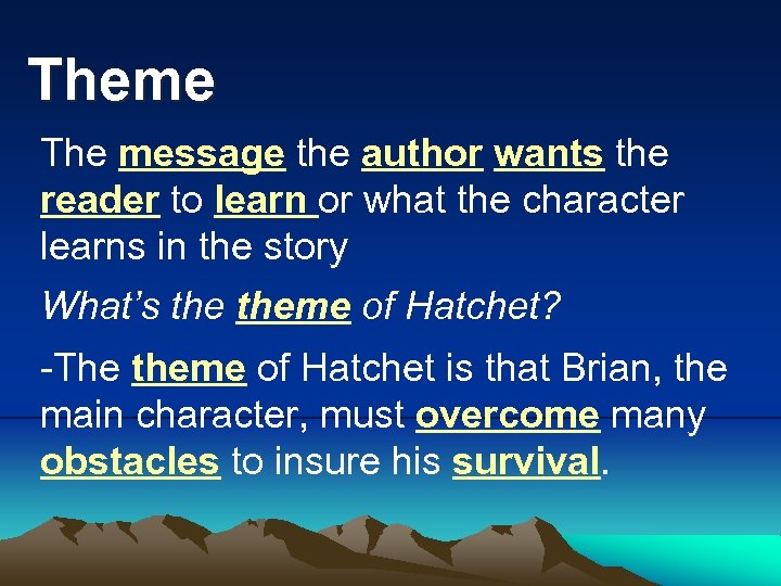 Theme The message the author wants the reader to learn or what the character
