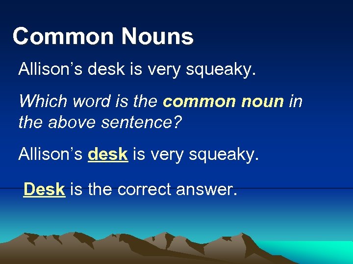 Common Nouns Allison’s desk is very squeaky. Which word is the common noun in