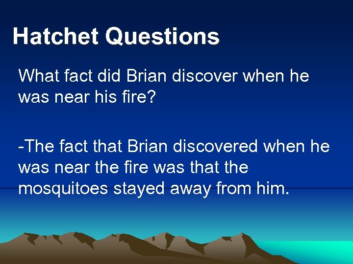 Hatchet Questions What fact did Brian discover when he was near his fire? -The