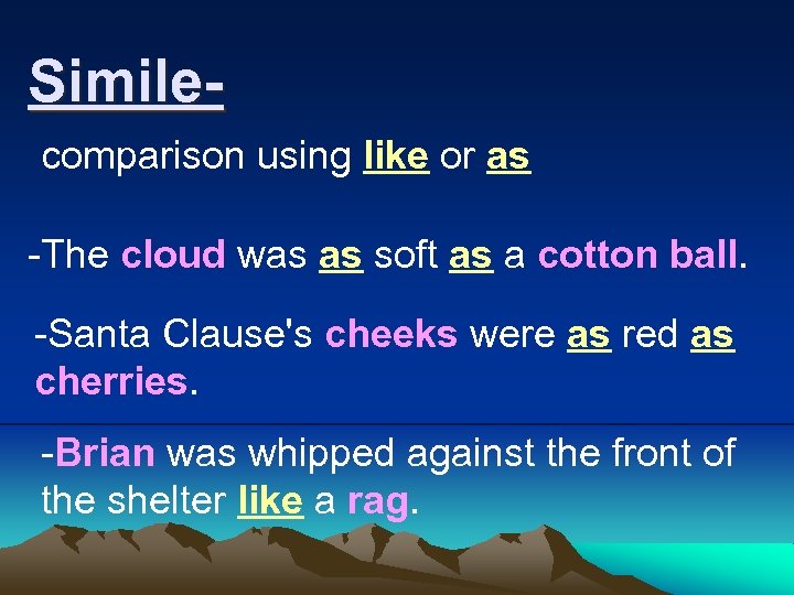 Simile- comparison using like or as -The cloud was as soft as a cotton