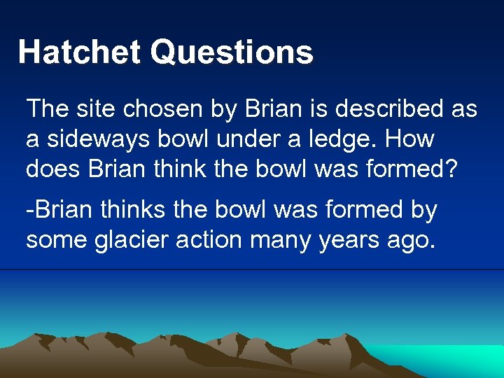 Hatchet Questions The site chosen by Brian is described as a sideways bowl under