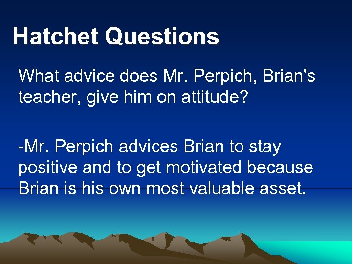 Hatchet Questions What advice does Mr. Perpich, Brian's teacher, give him on attitude? -Mr.