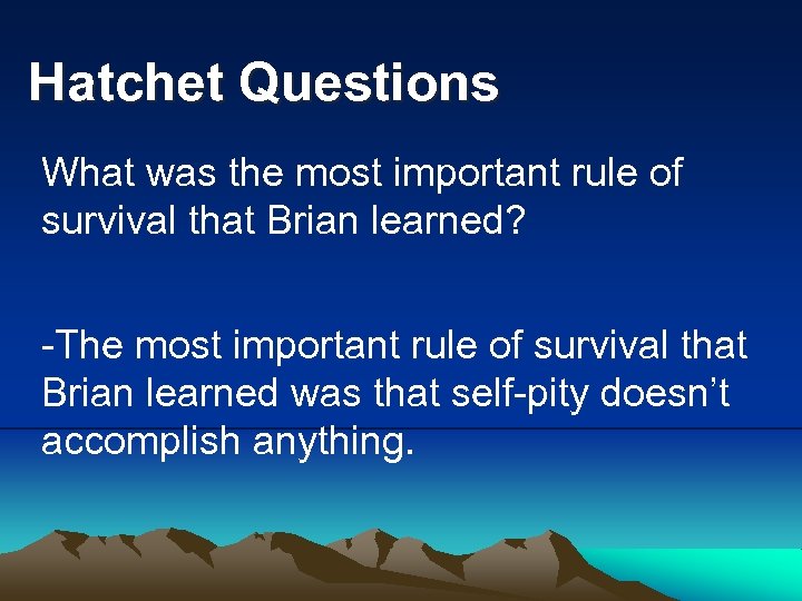 Hatchet Questions What was the most important rule of survival that Brian learned? -The
