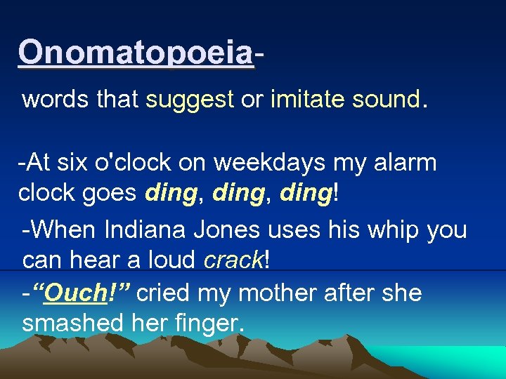 Onomatopoeia- words that suggest or imitate sound. -At six o'clock on weekdays my alarm