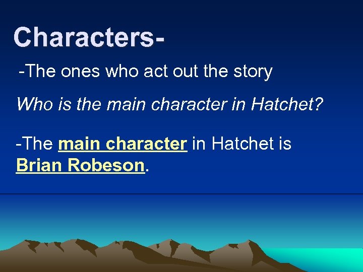 Characters-The ones who act out the story Who is the main character in Hatchet?