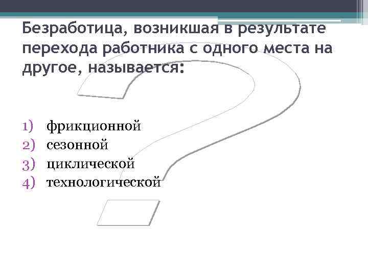 Безработица, возникшая в результате перехода работника с одного места на другое, называется: 1) 2)