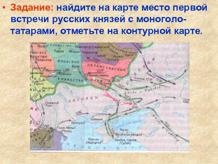  • Задание: найдите на карте место первой встречи русских князей с моноголотатарами, отметьте