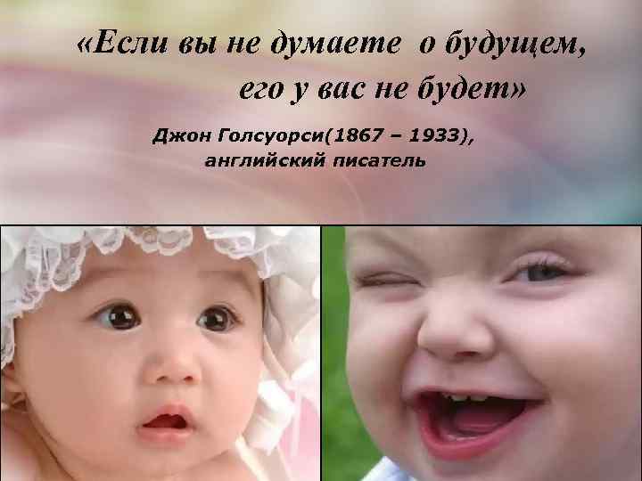  «Если вы не думаете о будущем, его у вас не будет» Джон Голсуорси(1867