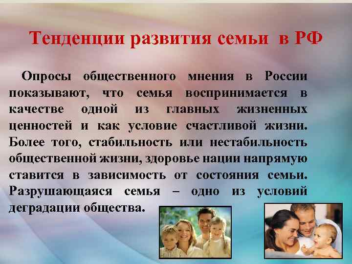 Тенденции развития семьи в РФ Опросы общественного мнения в России показывают, что семья воспринимается