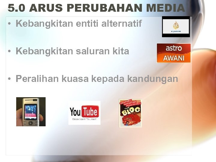 5. 0 ARUS PERUBAHAN MEDIA • Kebangkitan entiti alternatif • Kebangkitan saluran kita •