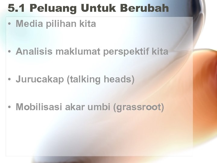 5. 1 Peluang Untuk Berubah • Media pilihan kita • Analisis maklumat perspektif kita
