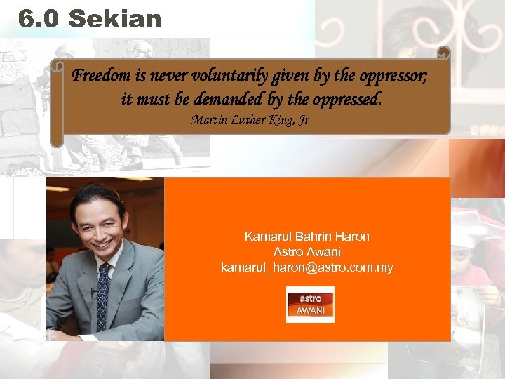 6. 0 Sekian Freedom is never voluntarily given by the oppressor; it must be