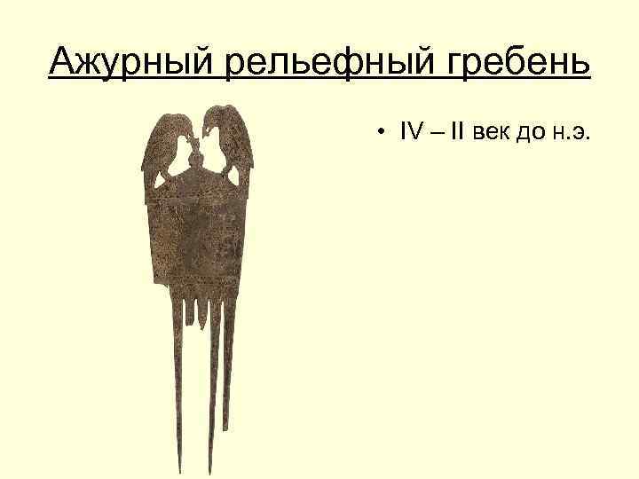 Ажурный рельефный гребень • IV – II век до н. э. 