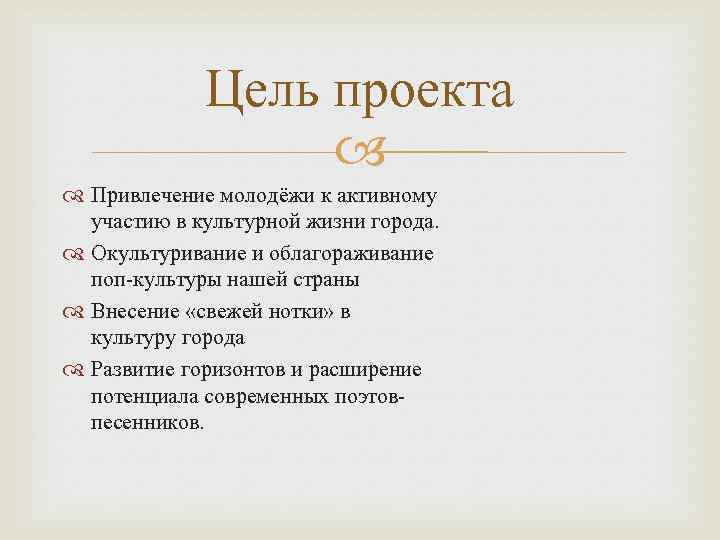 Цель проекта Привлечение молодёжи к активному участию в культурной жизни города. Окультуривание и облагораживание