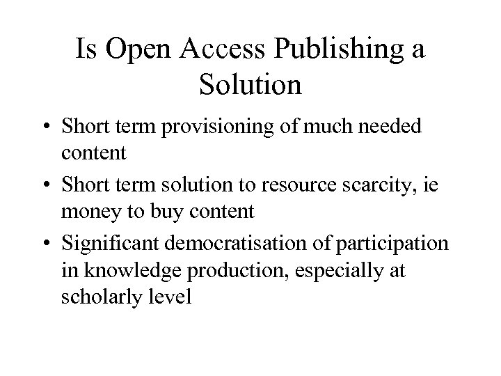 Is Open Access Publishing a Solution • Short term provisioning of much needed content