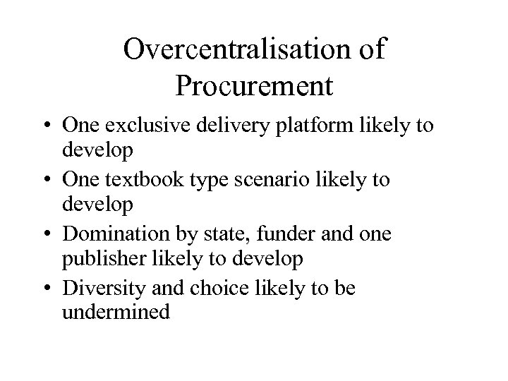 Overcentralisation of Procurement • One exclusive delivery platform likely to develop • One textbook