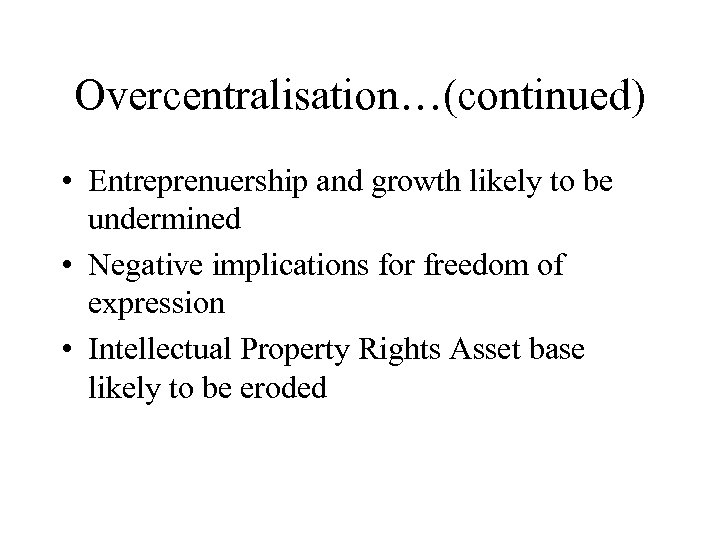 Overcentralisation…(continued) • Entreprenuership and growth likely to be undermined • Negative implications for freedom