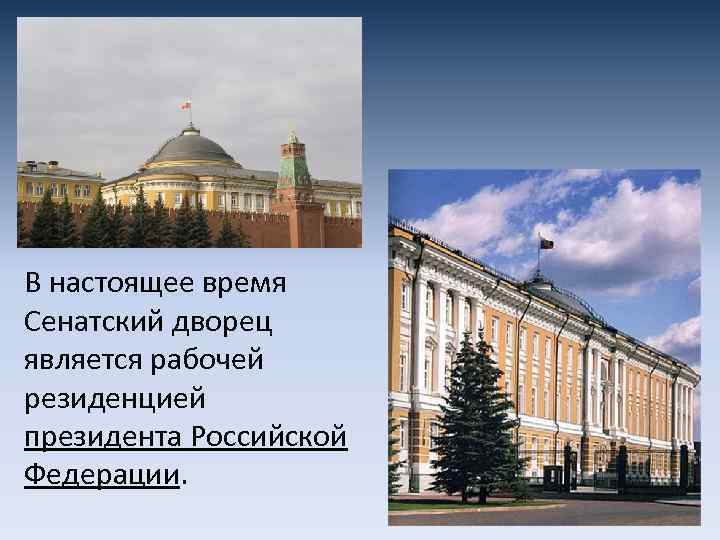 В настоящее время Сенатский дворец является рабочей резиденцией президента Российской Федерации. 
