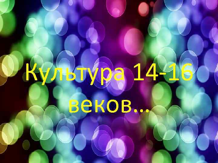 Культура 14 -16 веков… 