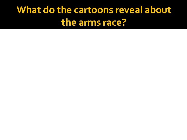 What do the cartoons reveal about the arms race? 