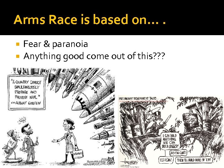 Arms Race is based on…. Fear & paranoia Anything good come out of this?