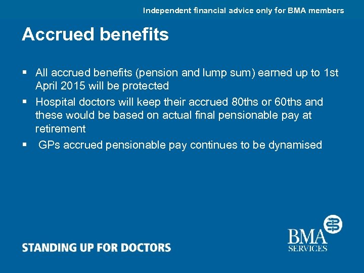 Independent financial advice only for BMA members Accrued benefits § All accrued benefits (pension