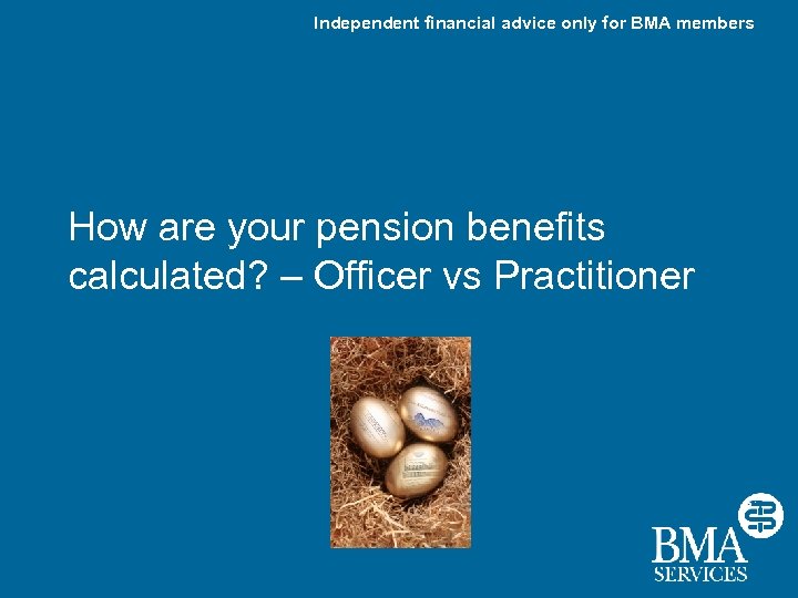 Independent financial advice only for BMA members How are your pension benefits calculated? –