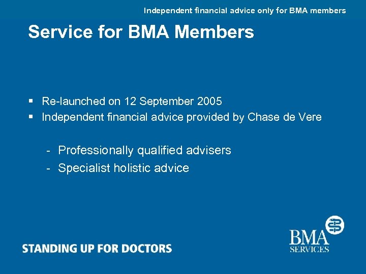 Independent financial advice only for BMA members Service for BMA Members § Re-launched on