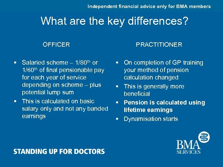 Independent financial advice only for BMA members What are the key differences? OFFICER PRACTITIONER