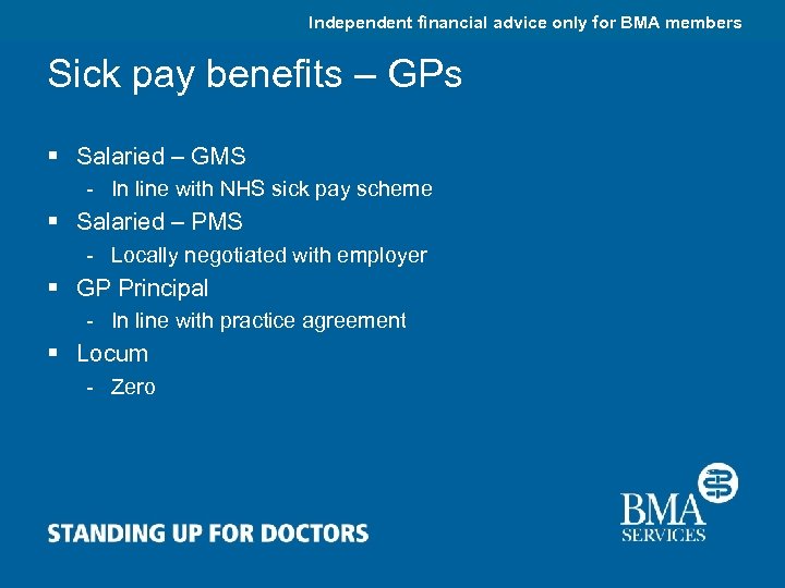 Independent financial advice only for BMA members Sick pay benefits – GPs § Salaried