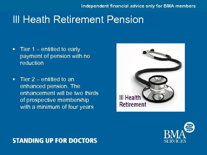 Independent financial advice only for BMA members Ill Heath Retirement Pension § Tier 1