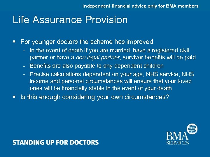 Independent financial advice only for BMA members Life Assurance Provision § For younger doctors
