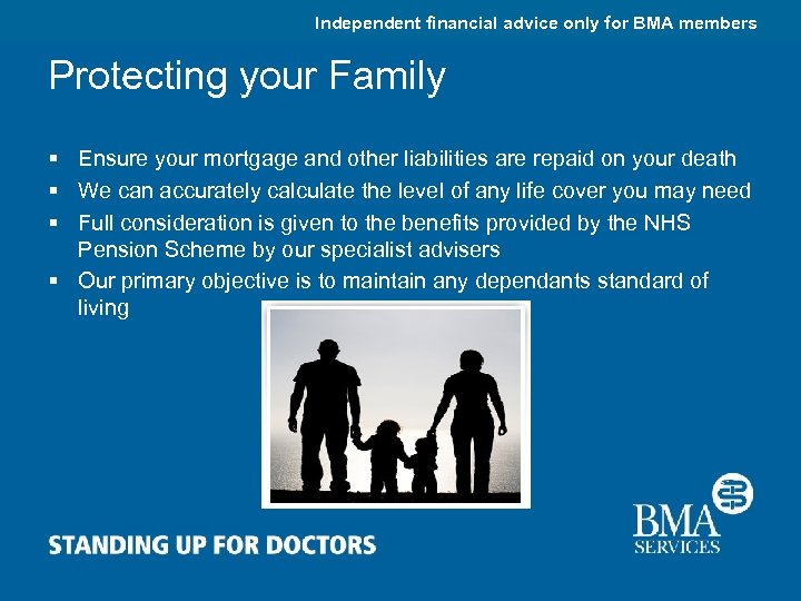 Independent financial advice only for BMA members Protecting your Family § Ensure your mortgage