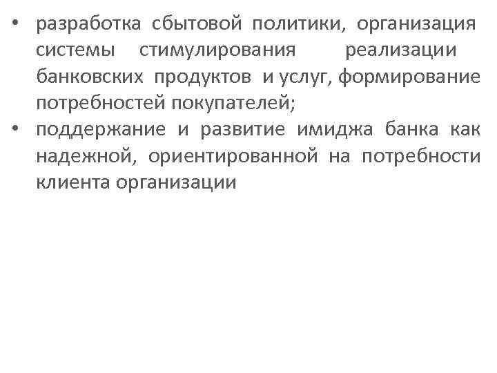  • разработка сбытовой политики, организация системы стимулирования реализации банковских продуктов и услуг, формирование