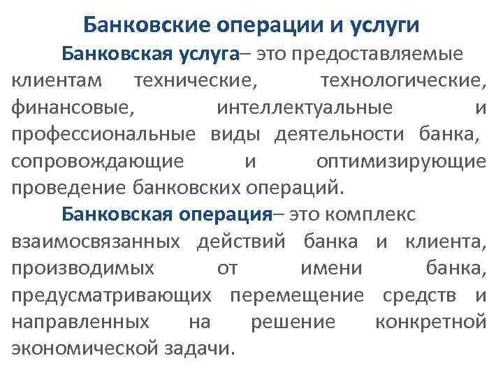 Банковские операции и услуги Банковская услуга– это предоставляемые клиентам технические, технологические, финансовые, интеллектуальные и