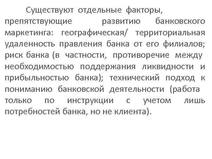 Существуют отдельные факторы, препятствующие развитию банковского маркетинга: географическая/ территориальная удаленность правления банка от его