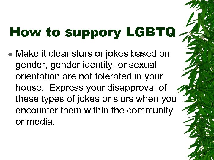 How to suppory LGBTQ Make it clear slurs or jokes based on gender, gender