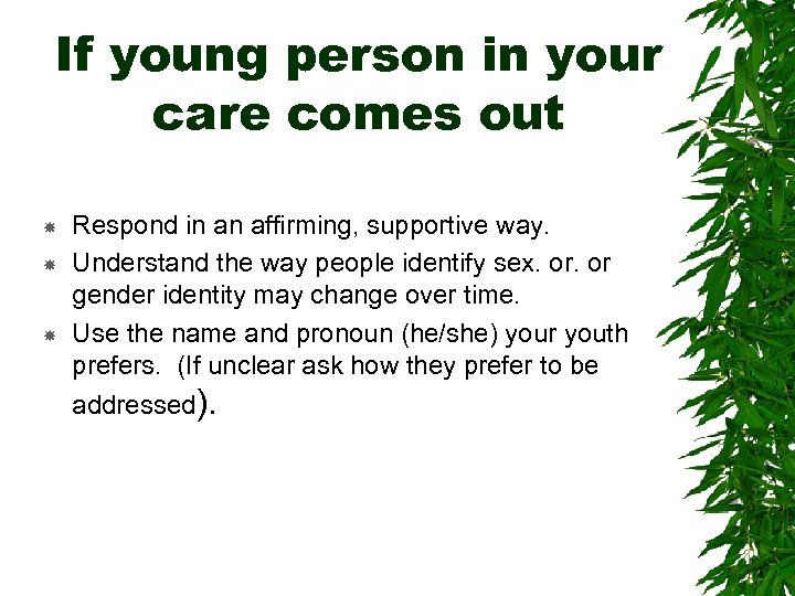 If young person in your care comes out Respond in an affirming, supportive way.