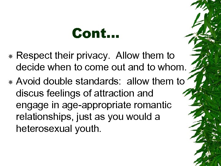 Cont… Respect their privacy. Allow them to decide when to come out and to