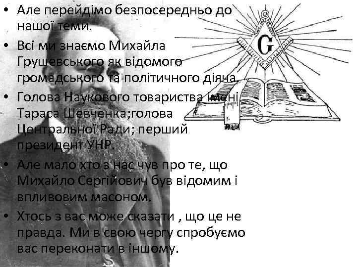  • Але перейдімо безпосередньо до нашої теми. • Всі ми знаємо Михайла Грушевського