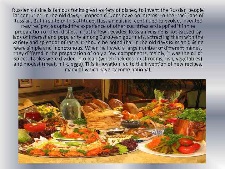 Russian cuisine is famous for its great variety of dishes, to invent the Russian